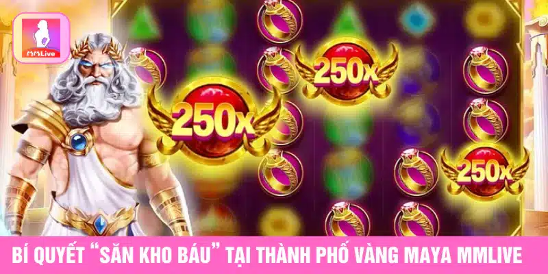 Slot Thành Phố Vàng Maya MMlive Truy Tìm Kho Báu Tiền Tỷ Bí quyết săn kho báu tại thành phố vàng Maya Mmlive
