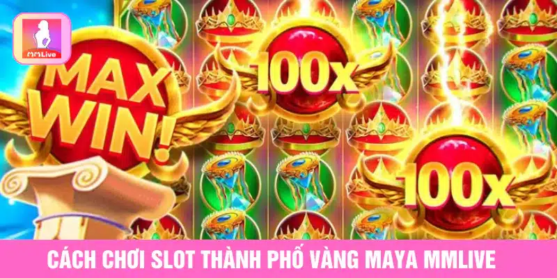 Slot Thành Phố Vàng Maya MMlive Truy Tìm Kho Báu Tiền Tỷ cách chơi slot thành phố vàng Maya MMlive