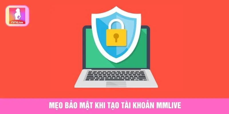 Đăng Ký MMlive Hôm Nay Nhận Ngay Ưu Đãi Vàng Hấp Dẫn Mẹo bảo mật và lưu ý khi tạo tài khoản MMlive