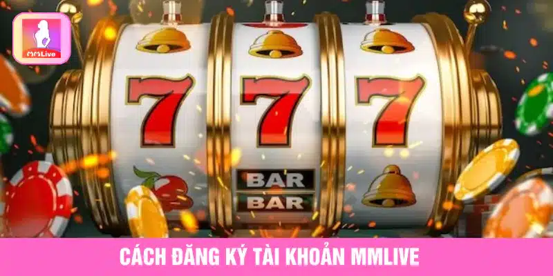 Slot Game Thần Tài 777 MMlive Lộc Phát, Trúng Thưởng Liên Tục Cách đăng ký tài khoản MMlive