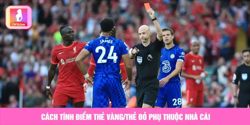 Cách Chơi Kèo Thẻ Phạt Chuẩn Và Kinh Nghiệm Cược Hay Cách tính điểm thẻ vàng thẻ đỏ phụ thuộc vào nhà cái