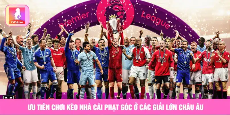 Cách Chơi Kèo Nhà Cái Phạt Góc Hiệu Quả Dễ Thắng Nhất Ưu tiên chơi kèo nhà cái phạt góc ở các giải lớn Châu Âu